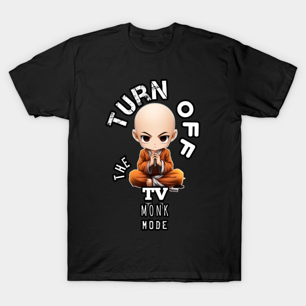 Turn Off The TV - Monk Mode - Stress Relief - Focus & Relax T-Shirt by MaystarUniverse